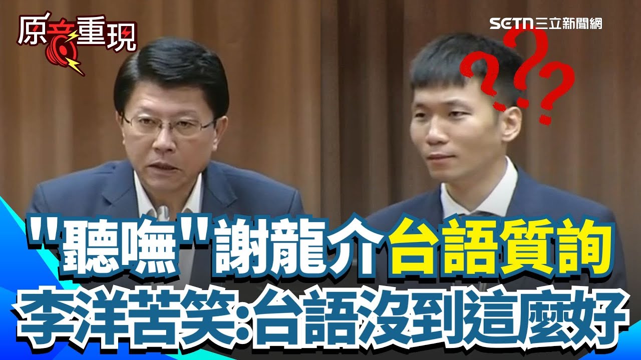 【原音重現】李洋「聽嘸」謝龍介全台語質詢！滿頭問號緊張小表情全曝光 苦笑認：台語沒有到這麼好！｜三立新聞網 SETN.com