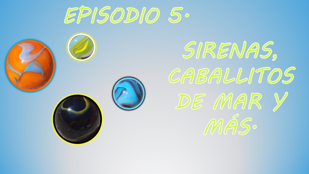 Abriendo redes de canicas. Episodio 5: Sirenas, caballitos de mar y más.