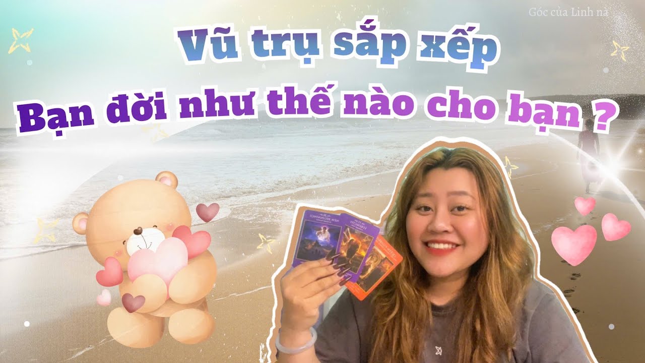 [CHỌN TỤ BÀI] VŨ TRỤ SẮP XẾP BẠN ĐỜI NHƯ THẾ NÀO CHO BẠN? -linhtarot2510 