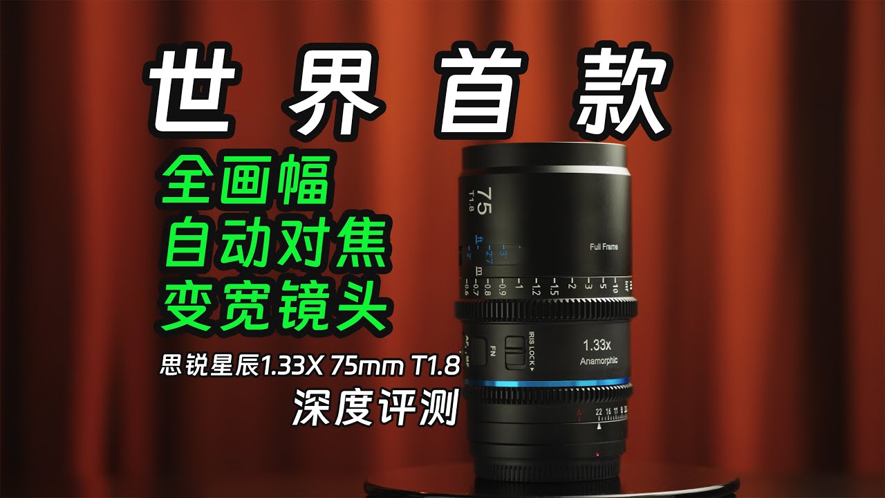 世界首款! 思锐75mm T1.8 1.33X变宽电影镜头深度评测 SIRUI Astra星辰全画幅自动对焦变宽电影镜头