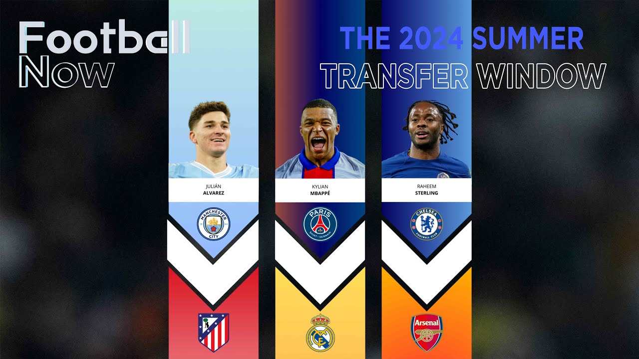 2024 Summer Transfer Window Round-Up: Who made the best deals? | Football Now