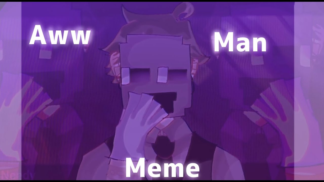 Aww man meme//ft. William afton//Warning ugliness//Lazy//Needy