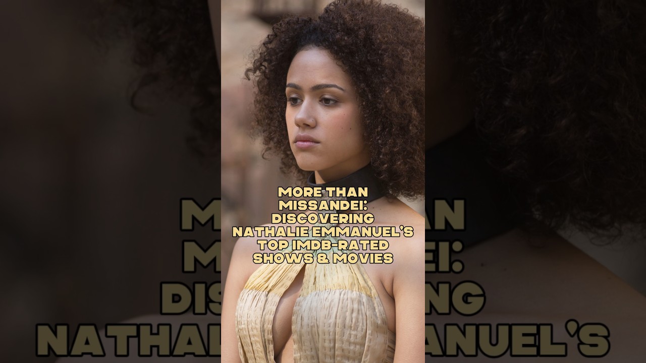 More Than Missandei - Discovering Nathalie Emmanuel's Top IMDb-Rated Shows & Movies