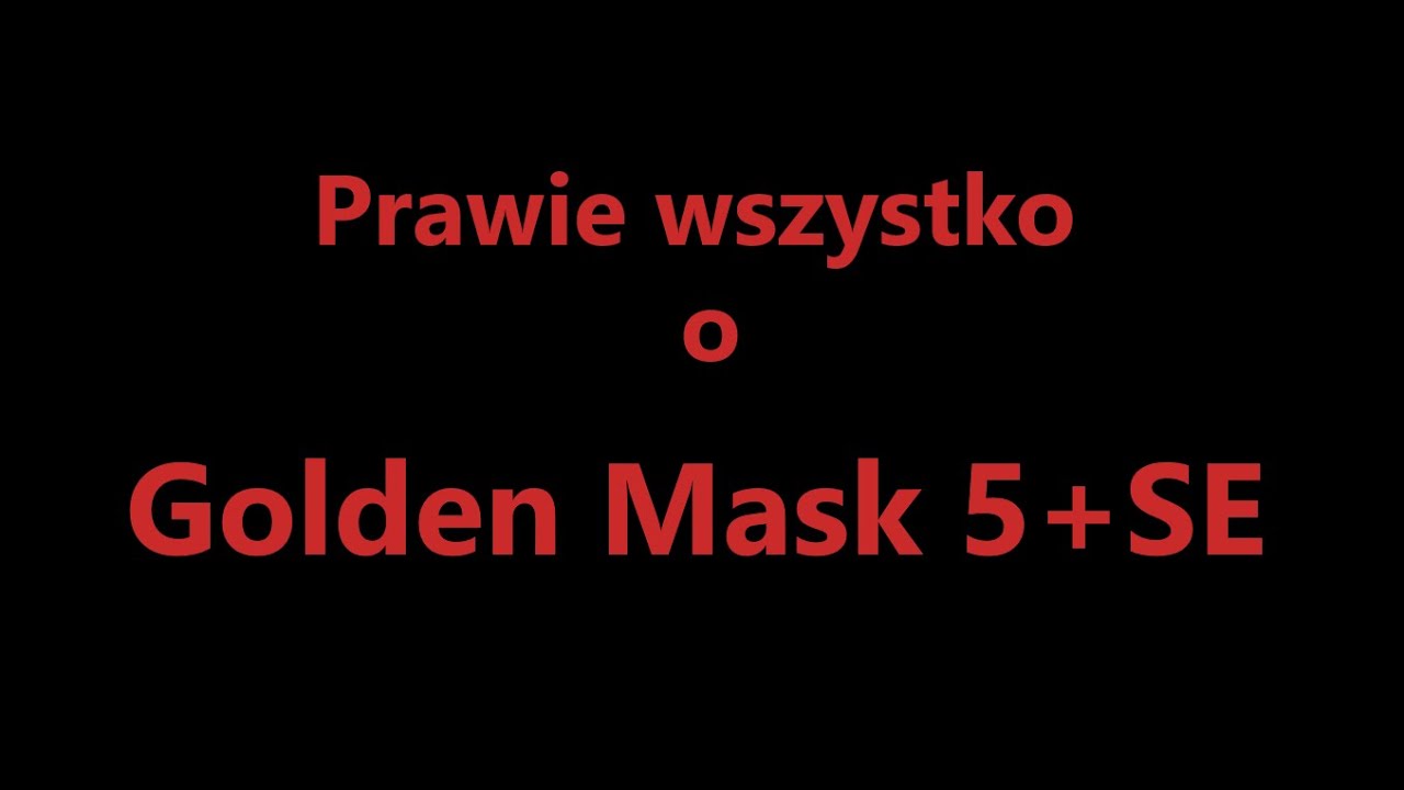 Prawie wszystko o Golden Mask 5+ cz.1