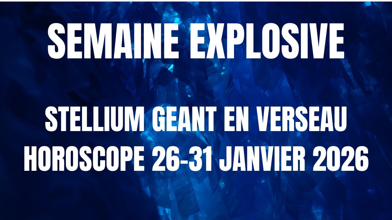 HOROSCOPE SEMAINE DU 26 JANVIER 2026 , STELLIUM GEANT EN VERSEAU , SEMAINE EXPLOSIVE