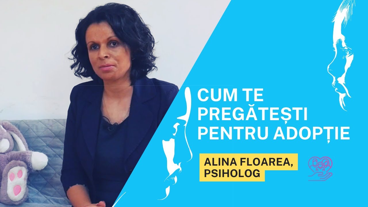 PREGĂTIREA PĂRINTELUI PENTRU ADOPȚIE - psiholog Alina FLOAREA - ADOPȚIA SCHIMBĂ DESTINE! - ANPDCA