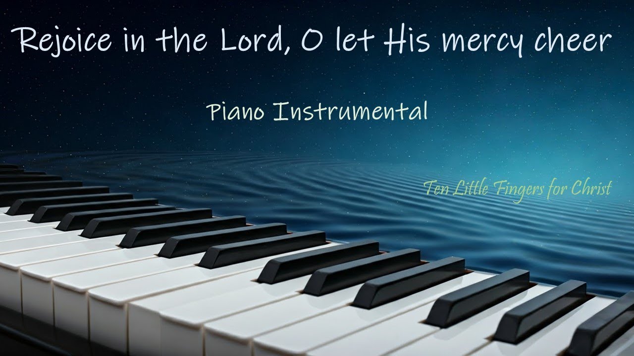 Rejoice in the Lord! O let His mercy cheer | Piano Instrumental