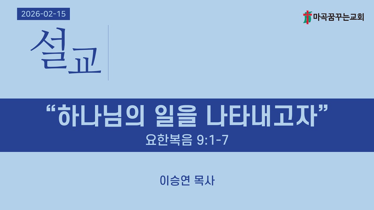 2026-02-15 주일오전예배 설교│하나님의 일을 나타내고자│요한복음 9:1-7│이승연 목사│마곡꿈꾸는교회