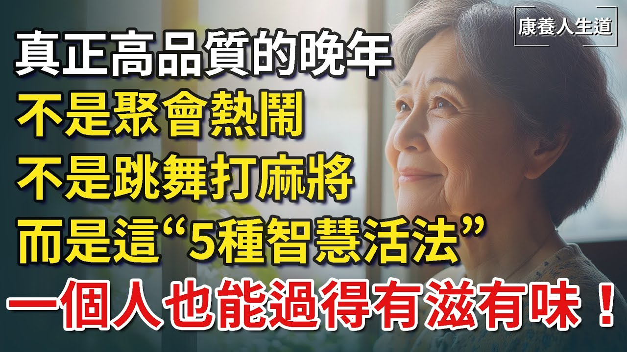 真正高品質的晚年，不是聚會熱鬧、不是跳舞打麻將，而是這5種智慧活法，一個人也能過得有滋有味！【康養人生道】 #康養人生道 #上了年紀該明白的事 #養老 #聰明老人 #長壽秘密 #晚年幸福