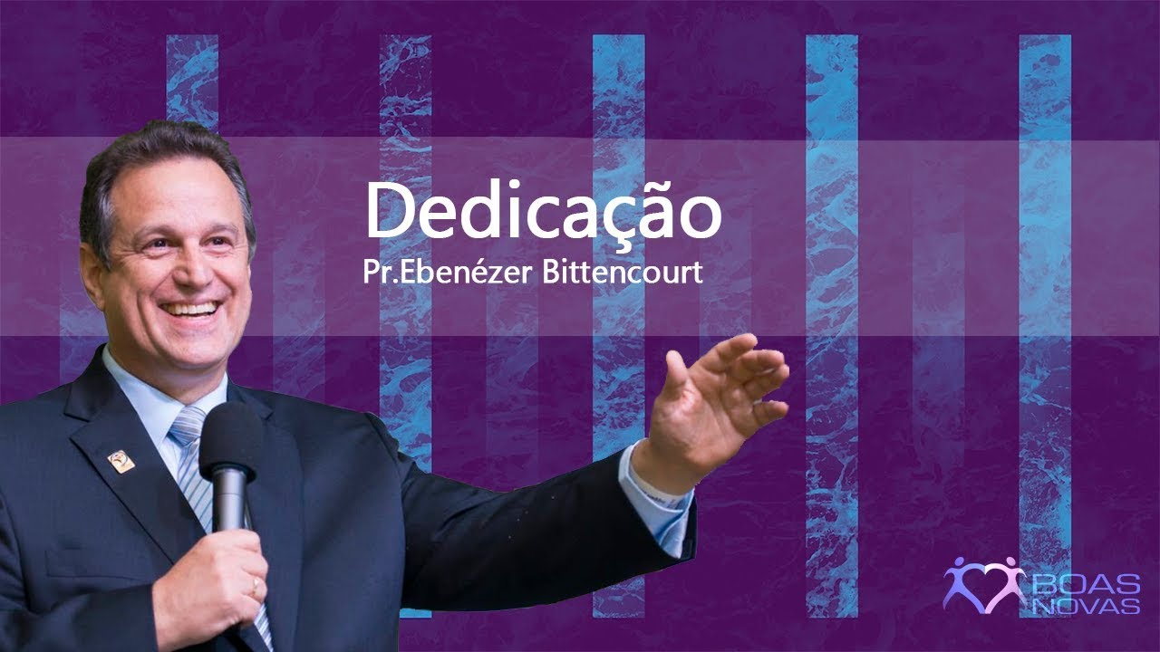 Dedicação | Pr. Ebenézer Bittencourt
