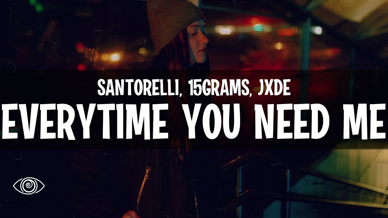 Santorelli, 15grams, JXDE - Everytime You Need Me (Lyrics)