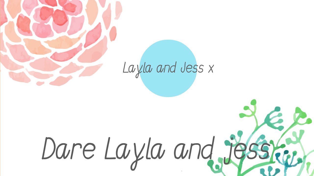 Dare Layla and Jess