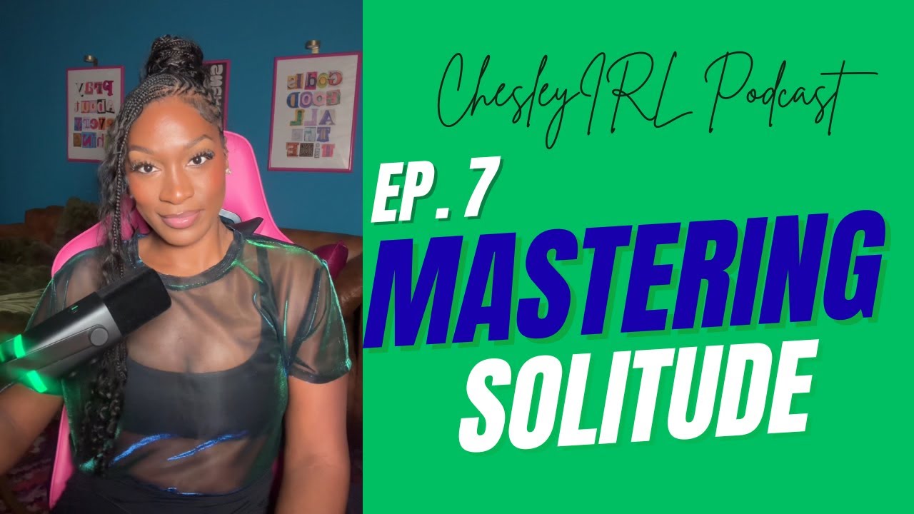 Ep.7 Mastering Solitude | ChesleyIRL Podcast