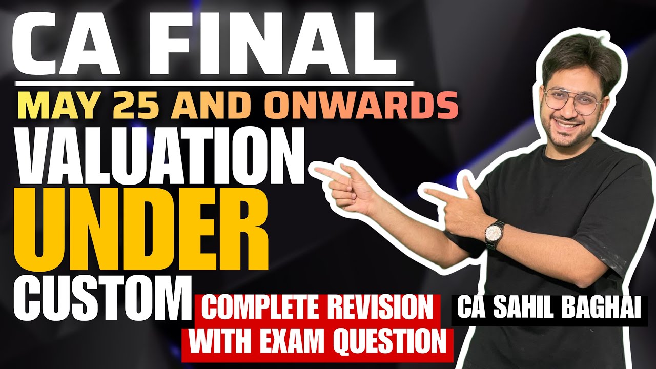 “Custom Valuation with Exam Questions | CA FINAL MAY 25 and onwards | Score 5/5 in Custom Valuation”