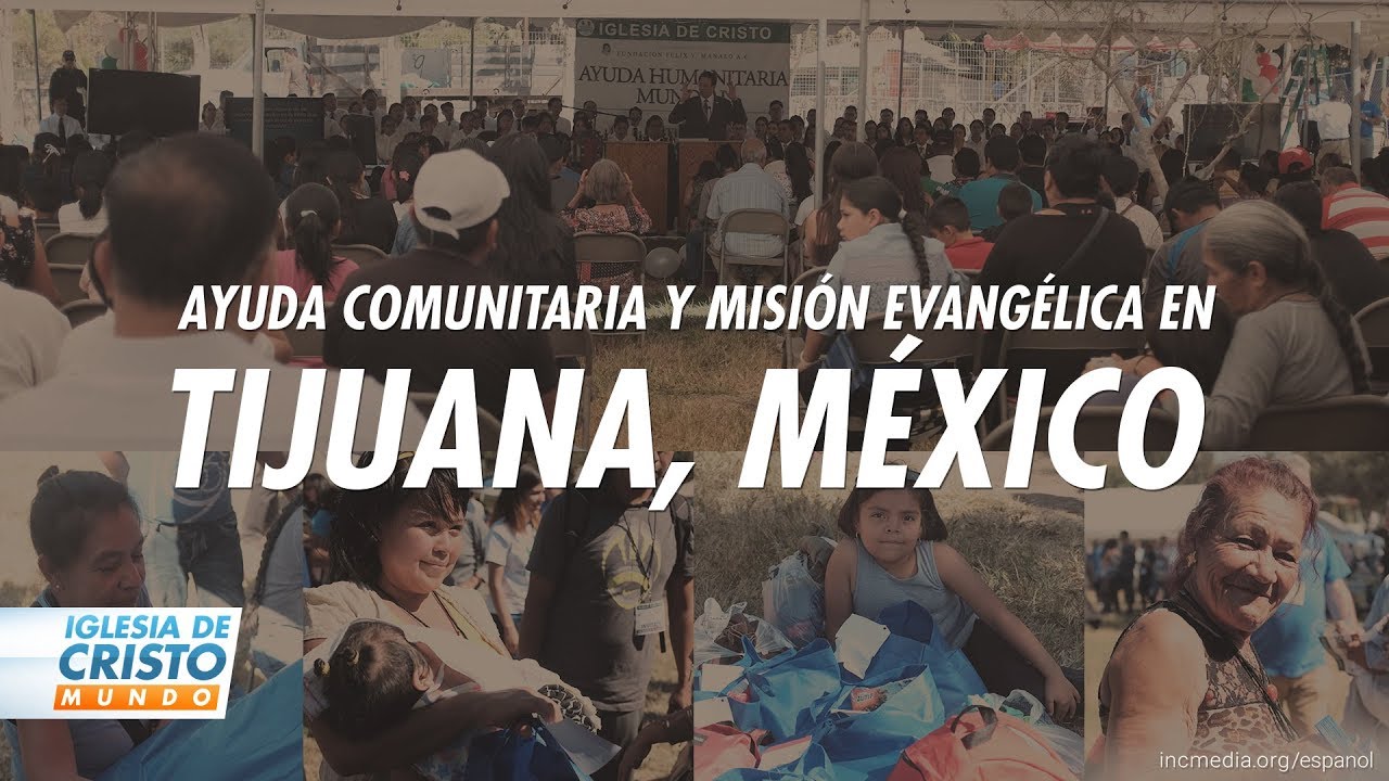 Ayuda Comunitaria Y Misión Evangélica en Tijuana, México | Iglesia De Cristo Mundo