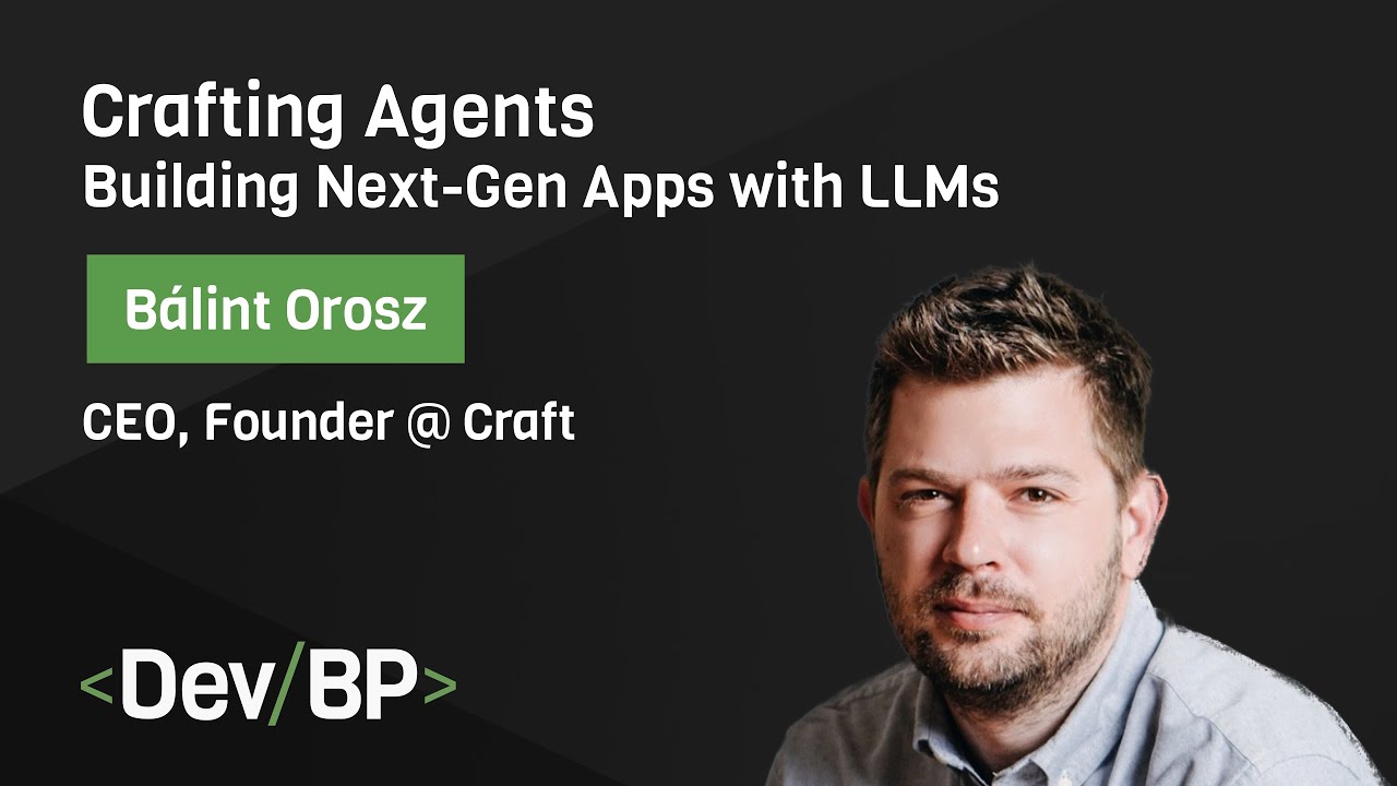 Crafting Agents : Building Next-Gen Apps with LLMs by Bálint Orosz | DevBP Meetup #6