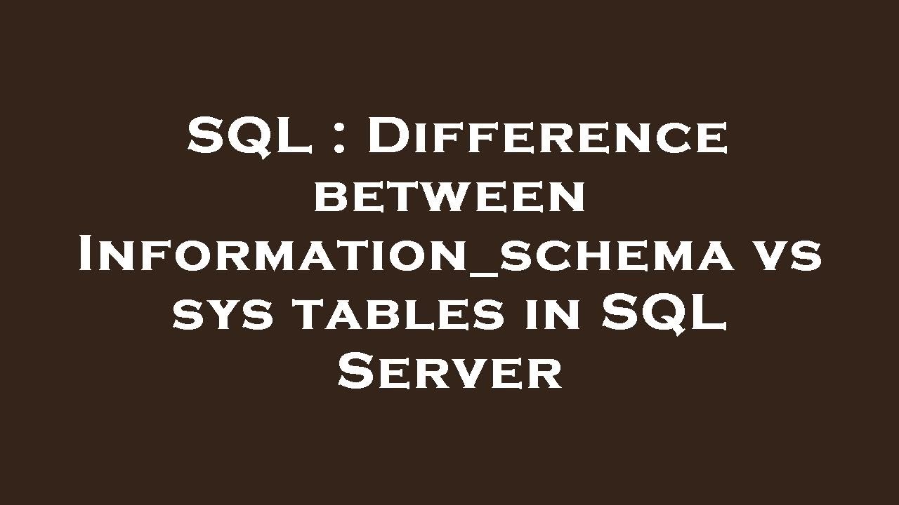 SQL : Difference between Information_schema vs sys tables in SQL Server