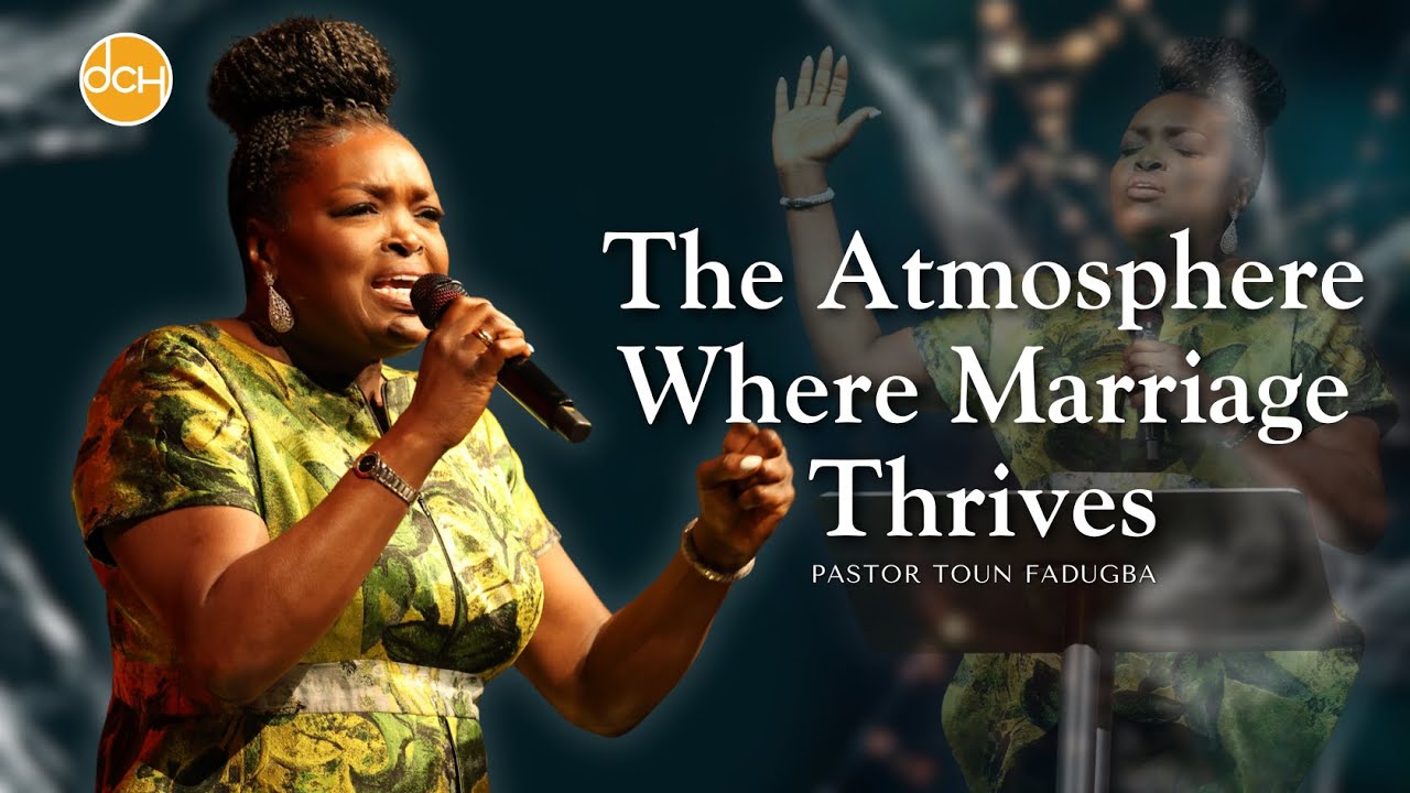 The Atmosphere Where Marriage Thrives | Pst. Toun Fadugba | 11AM Worship Service