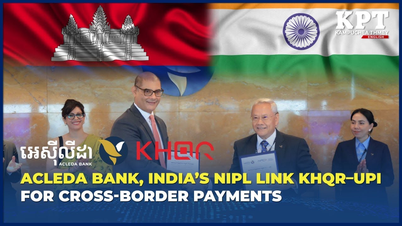 ACLEDA Bank, India&rsquo;s NIPL Link KHQR&ndash;UPI for Cross-Border Payments