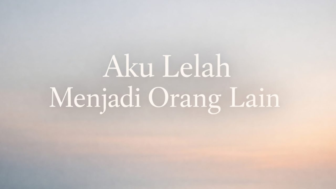 Aku Lelah Menjadi Orang Lain | Belajar Jujur Jadi Diri Sendiri