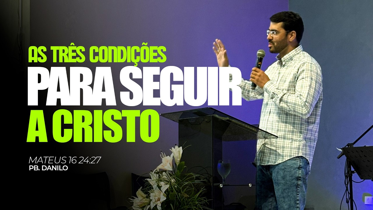 AS TRÊS CONDIÇÕES PARA SEGUIR A CRISTO - Pb Danilo
