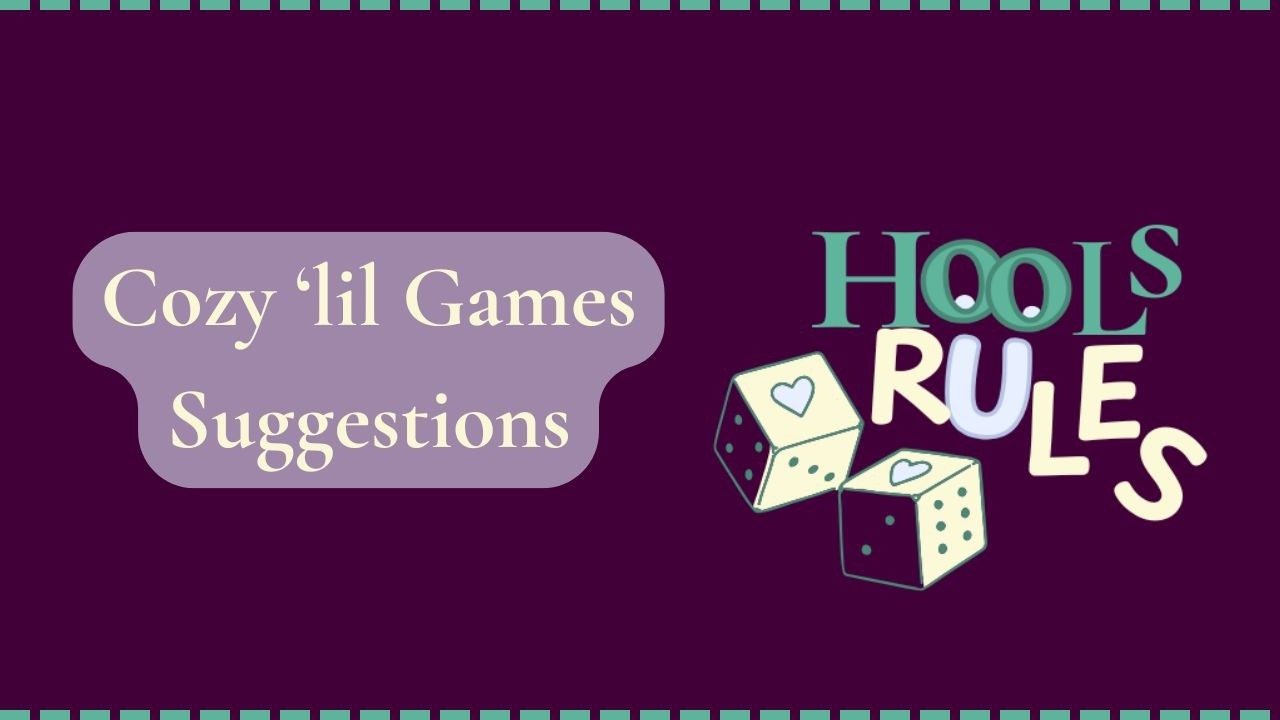 Cozy 'lil Game Suggestions with HoolsRules