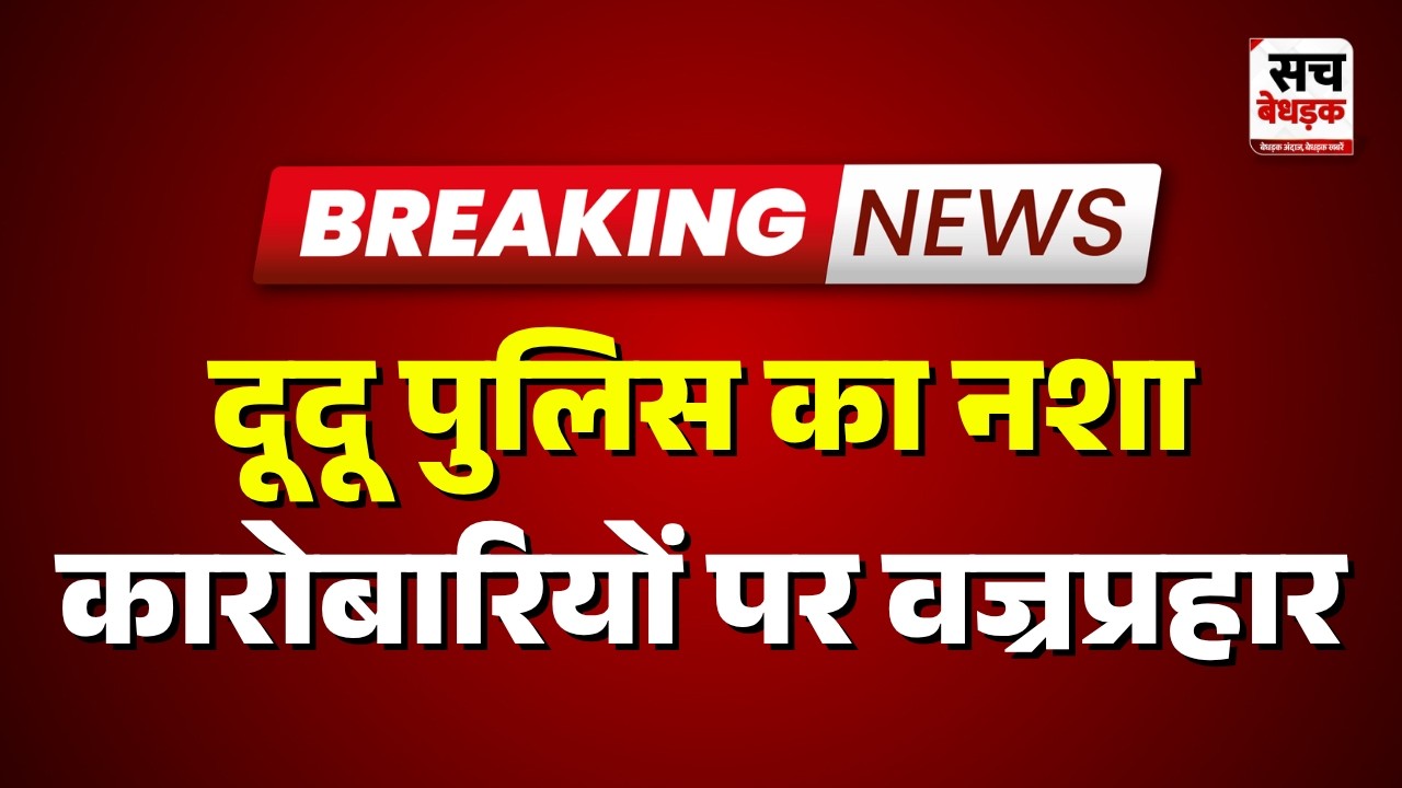 Jaipur : दूदू पुलिस का नशा कारोबारियों पर वज्रप्रहार | Rajasthan News | Sach Bedhadak