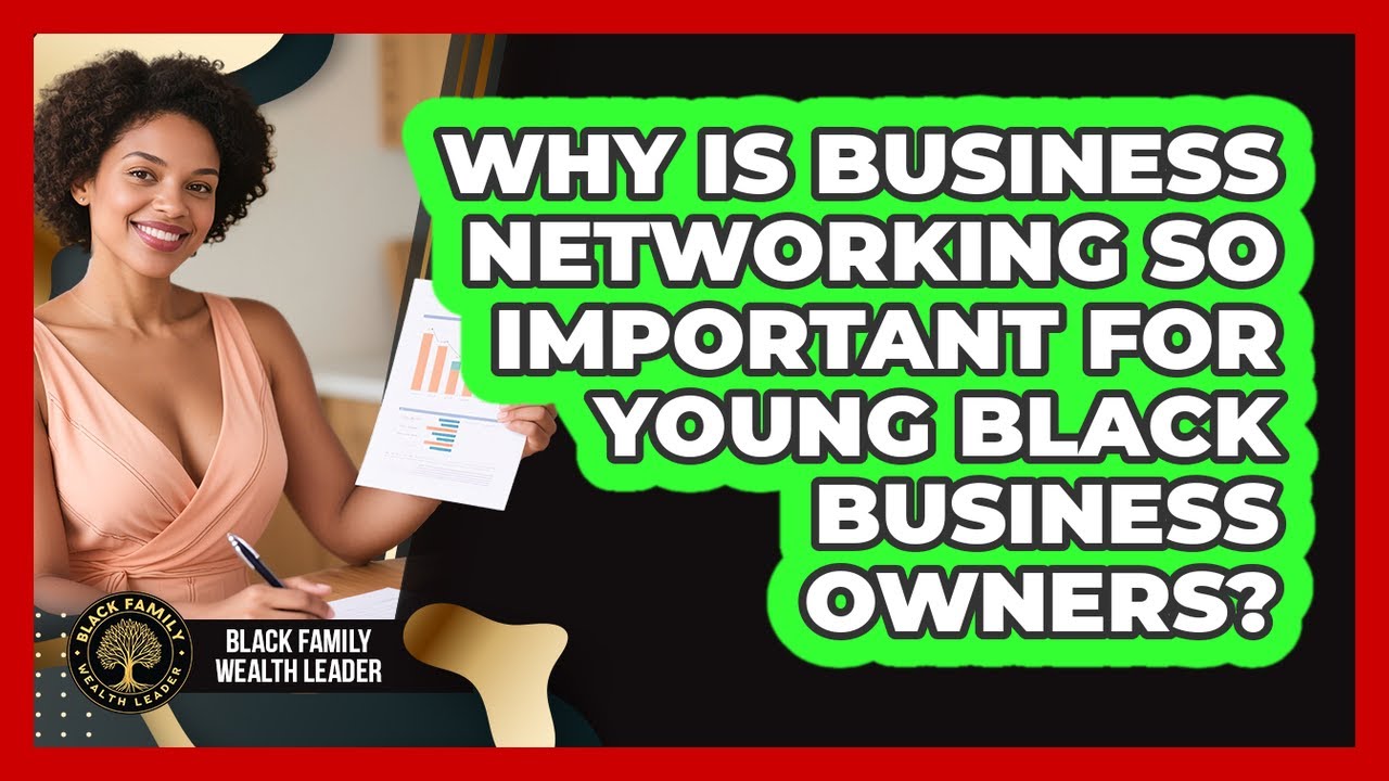 Why Is Business Networking So Important For Young Black Business Owners?