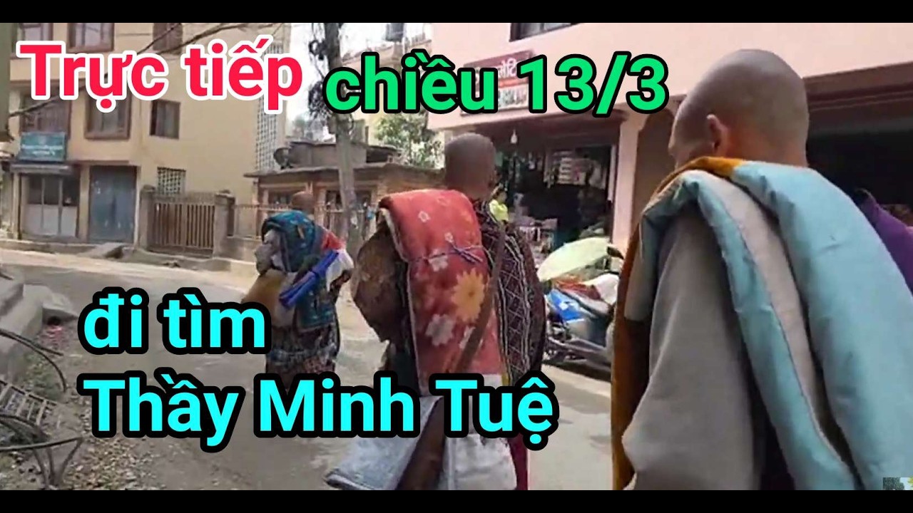 Trực tiếp chiều 13/3 đi tìm Thầy Minh Tuệ