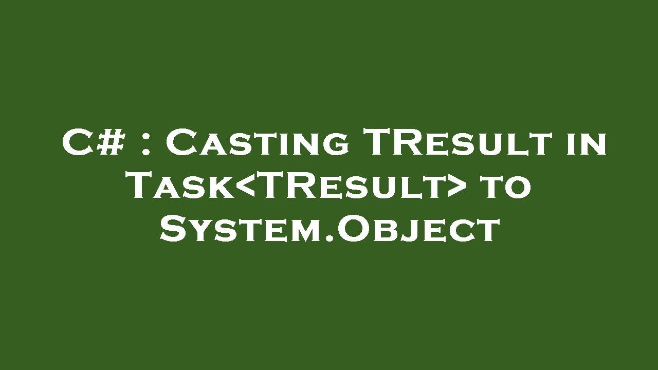 C# : Casting TResult in Task TResult  to System.Object