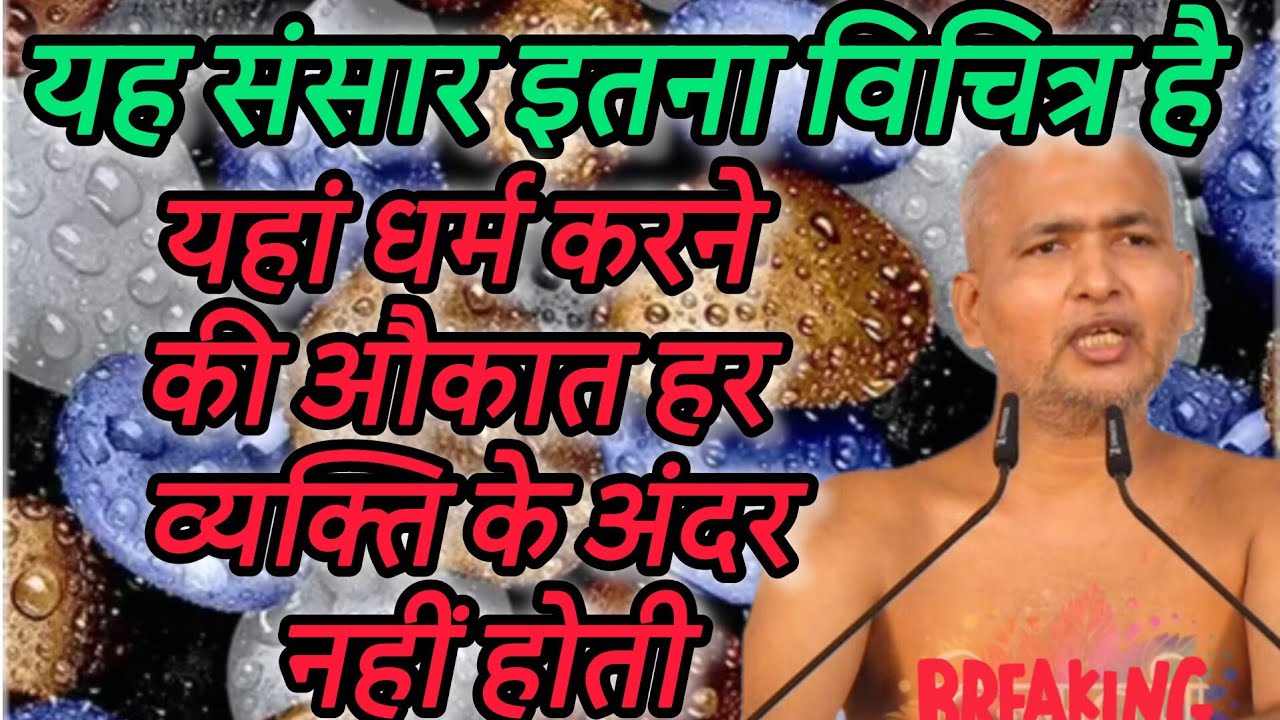 यह संसार इतना विचित्र है यहां धर्म करने की औकात हर व्यक्ति के अंदर नहीं होती