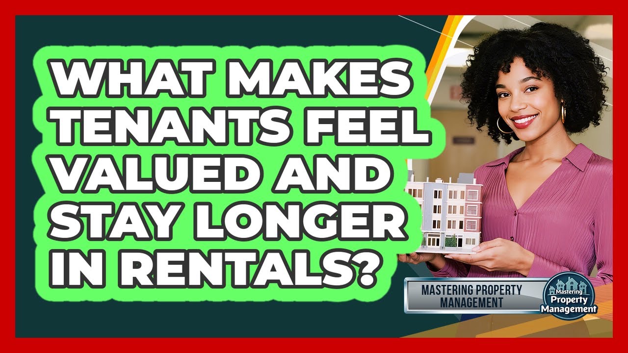 What Makes Tenants Feel Valued And Stay Longer In Rentals? - Mastering Property Management