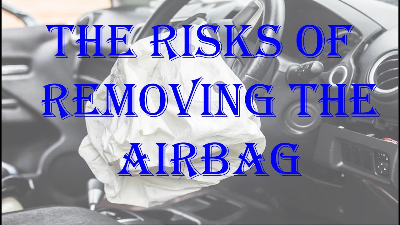 The risks of removing the airbag.