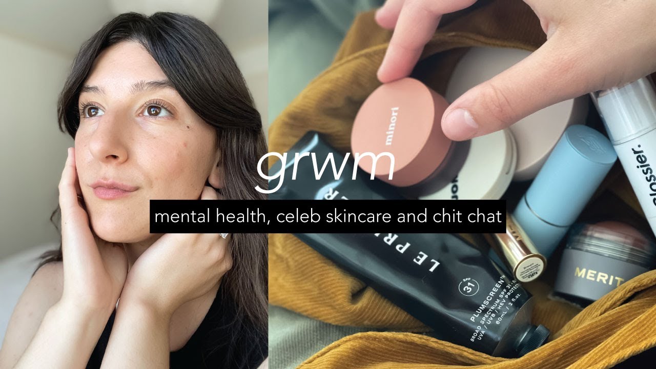 grwm | mental heath, celebrity skincare lines and chit chat