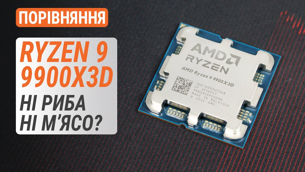 Тест AMD Ryzen 9 9900X3D проти R9 9950X3D / R9 9900X / R7 9800X3D: Ні риба ні м'ясо?