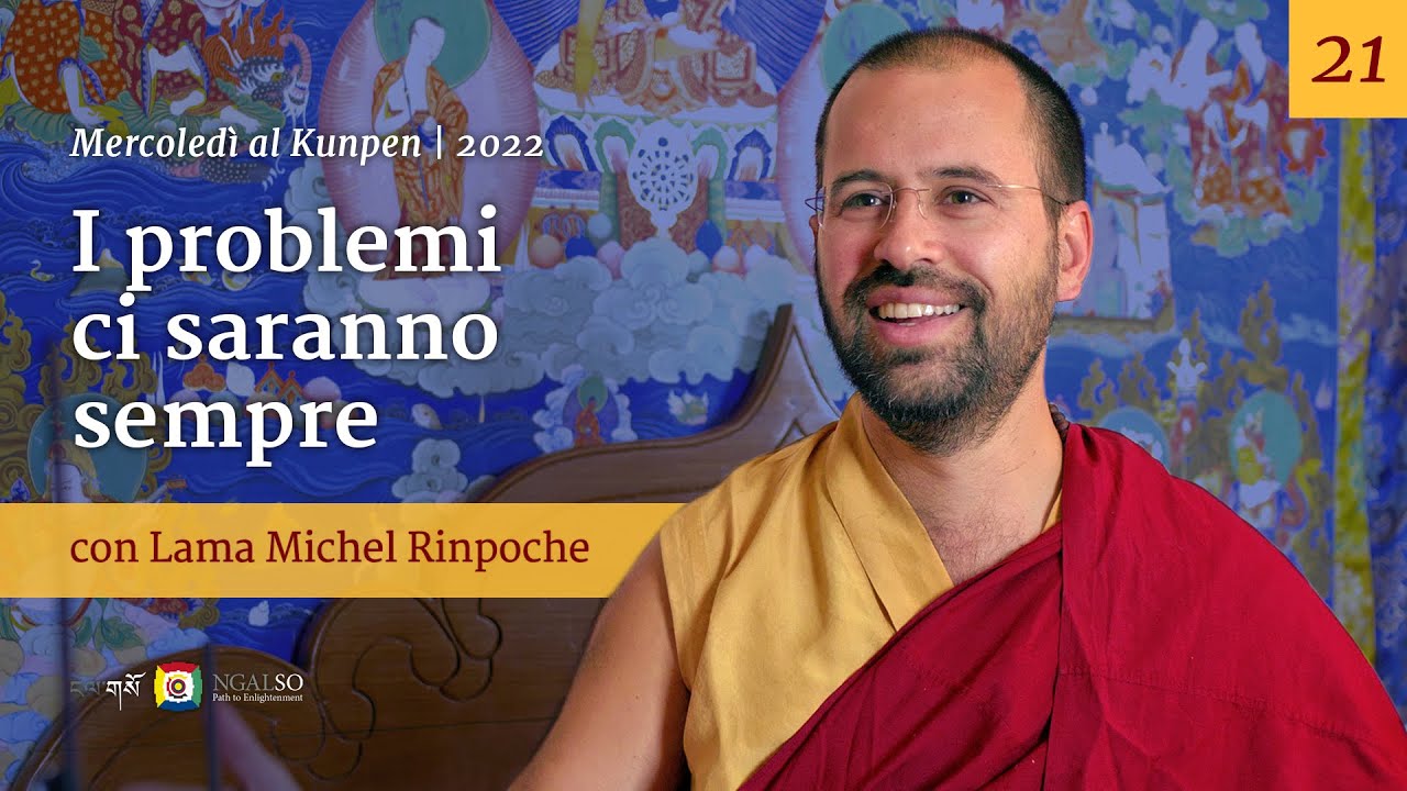 21 - I problemi ci saranno sempre - Mercoledì al Kunpen con Lama Michel Rinpoche
