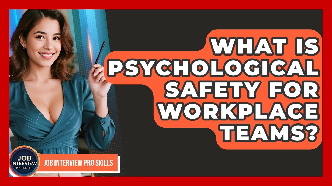 What Is Psychological Safety For Workplace Teams? - Job Interview Pro Skills
