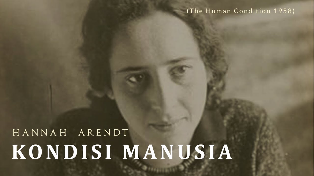 THE HUMAN CONDITION - Hannah Arendt - Makna Menjadi Manusia di Dunia Modern