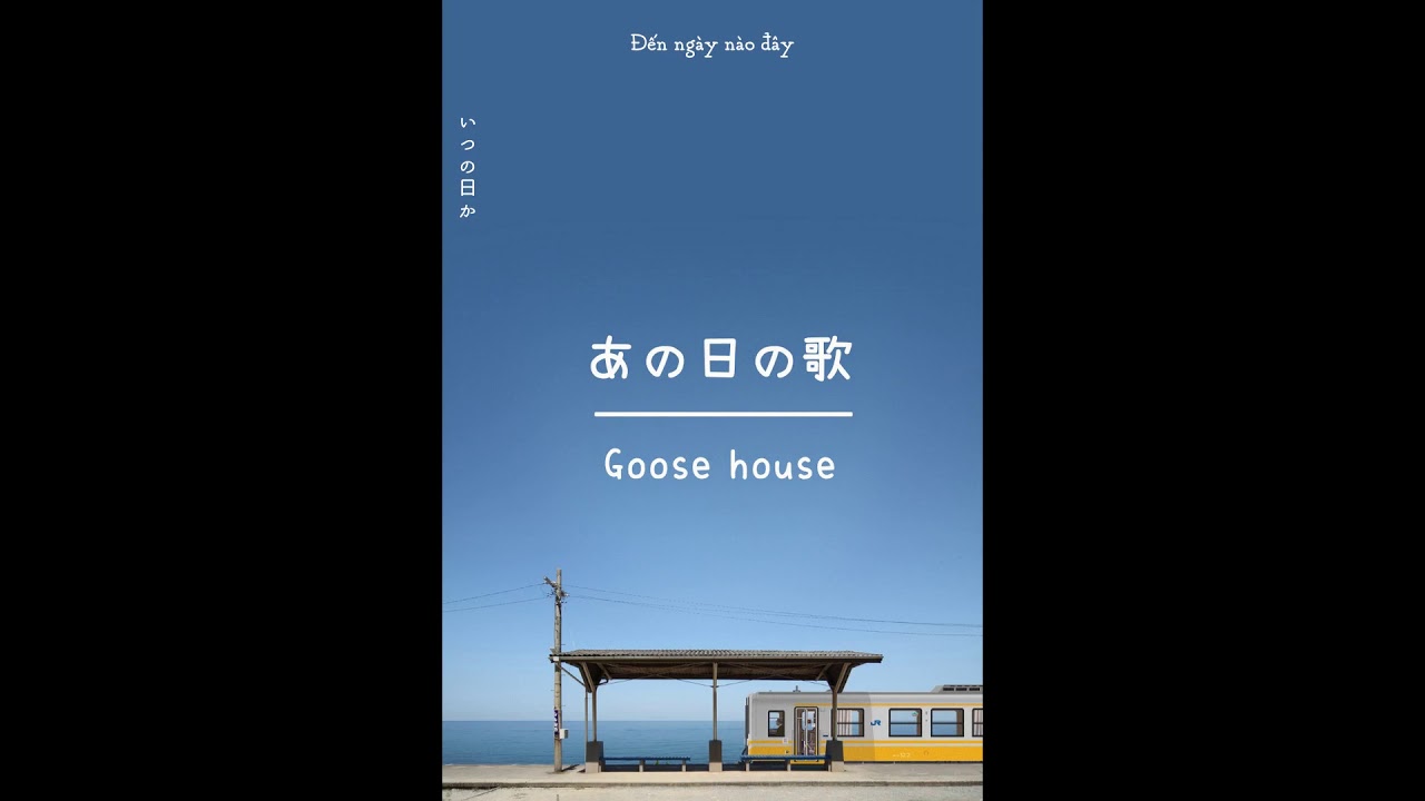 [Vietsub] Goose house - Ano hi no uta【Goose house -  あの日の歌】
