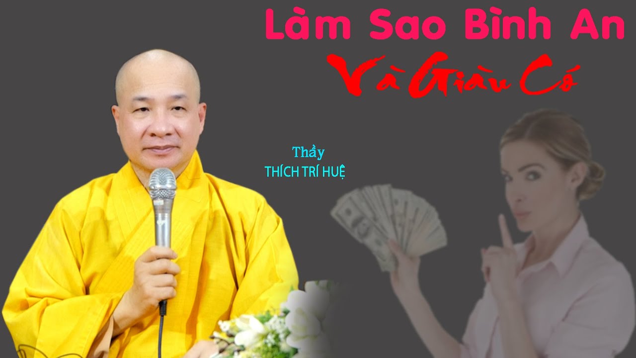 Làm sao được bình an và giàu có. Thuyết Pháp Thích Trí Huệ