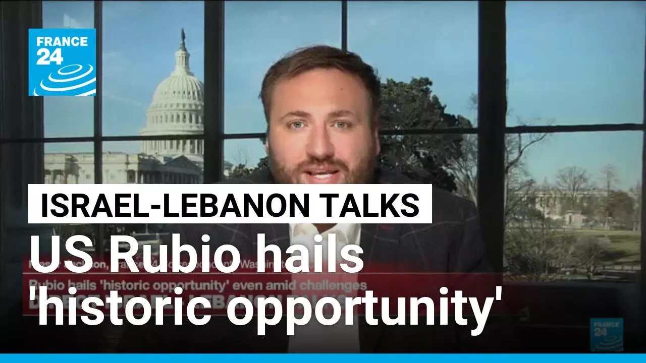 Israel-Lebanon talks: US Rubio hails 'historic opportunity' even amid challenges &bull; FRANCE 24