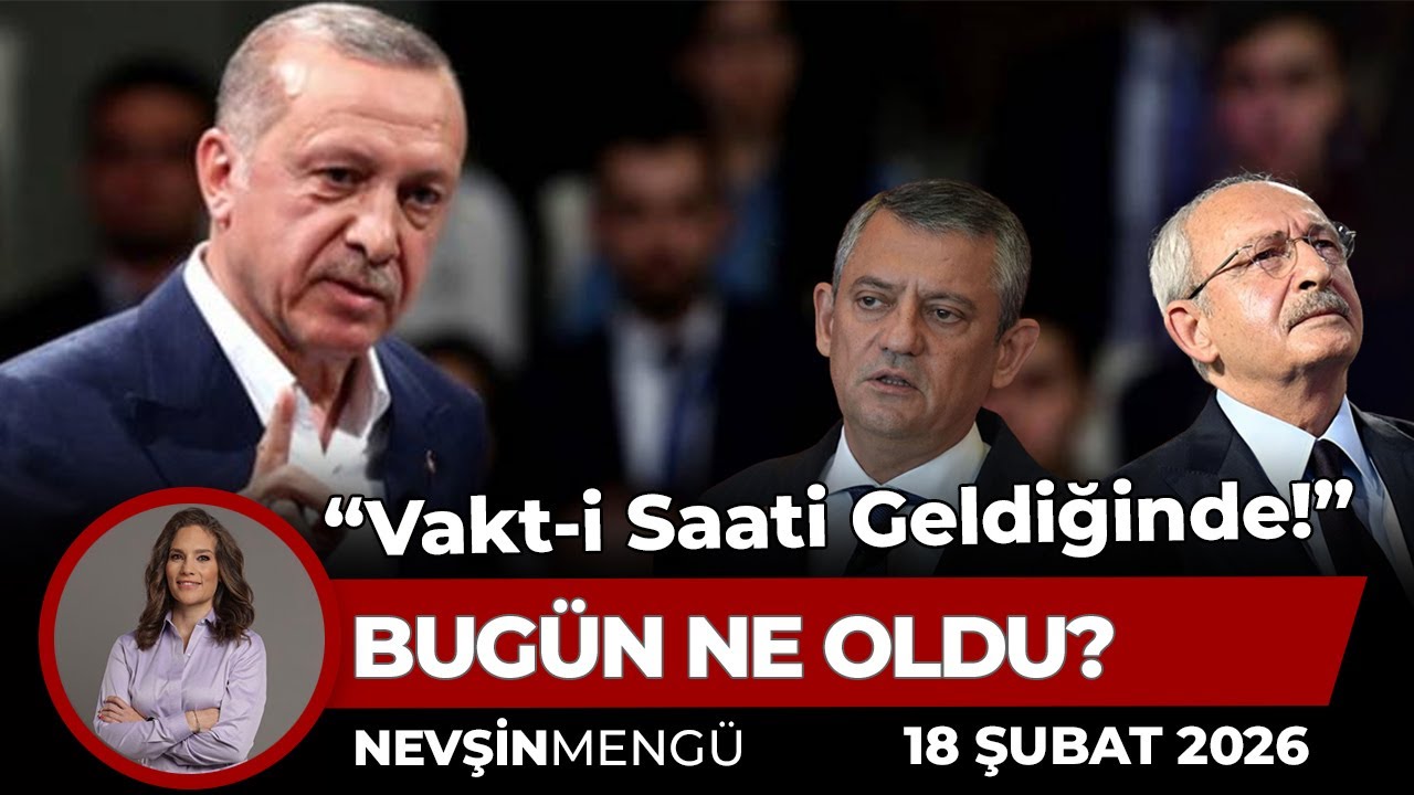 Erdoğan CHP’ye Ne Mesaj Verdi? | Nevşin Mengü Bugün Ne Oldu? | 18 Şubat 2026