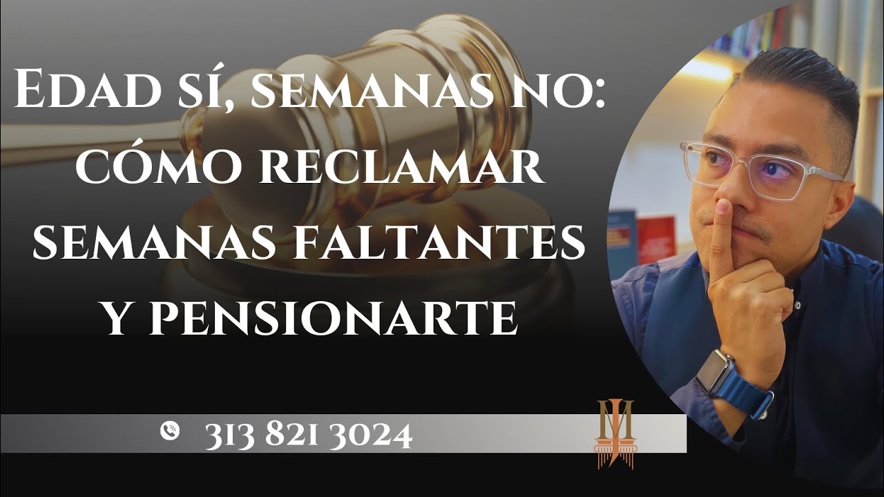 Edad sí, semanas no: cómo reclamar semanas faltantes y pensionarte