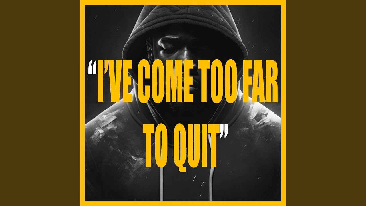 I'VE COME TOO FAR TO QUIT