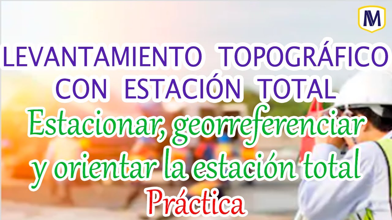 Estacionar, georreferenciar y orientar la estaci&oacute;n total &ndash; Pr&aacute;ctica (18/20)