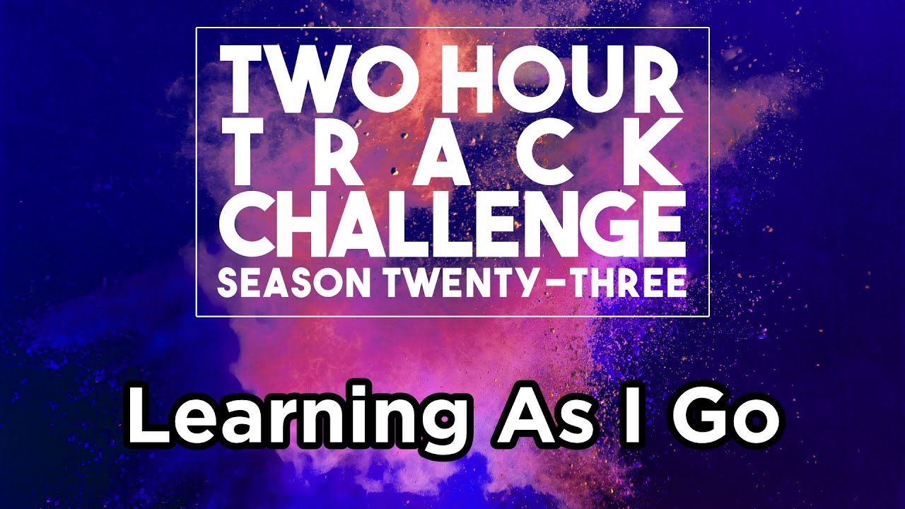 Learning As I Go - Two Hour Track Challenge (2023-04-28)