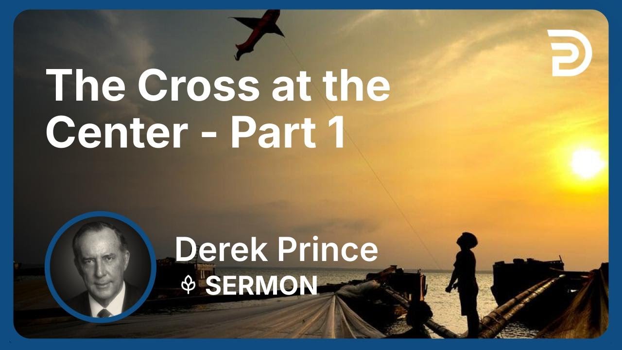 The Cross at the Center - Part 1 | Derek Prince