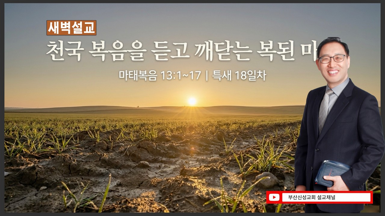 [특새18일차] 천국 복음을 듣고 깨닫는 복된 마음 (마 13:1~17)