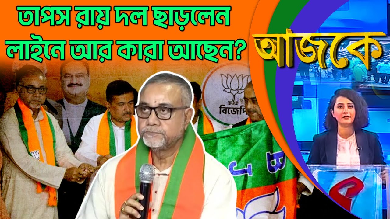 আজকে (Aajke) | তাপস রায় দল ছাড়লেন, লাইনে আর কারা আছেন?