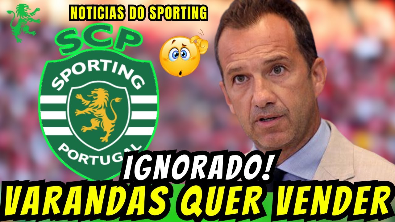 😨 Varandas já DECIDIU! SPORTING QUER VER-SE LIVRE DELE?NOTÍCIAS DO SPORTING CLUBE DE PORTUGAL